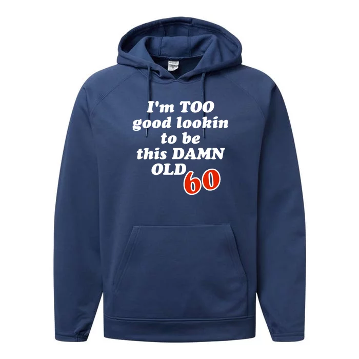 TOO Good Lookin To Be This Damn OLD 60 Performance Fleece Hoodie