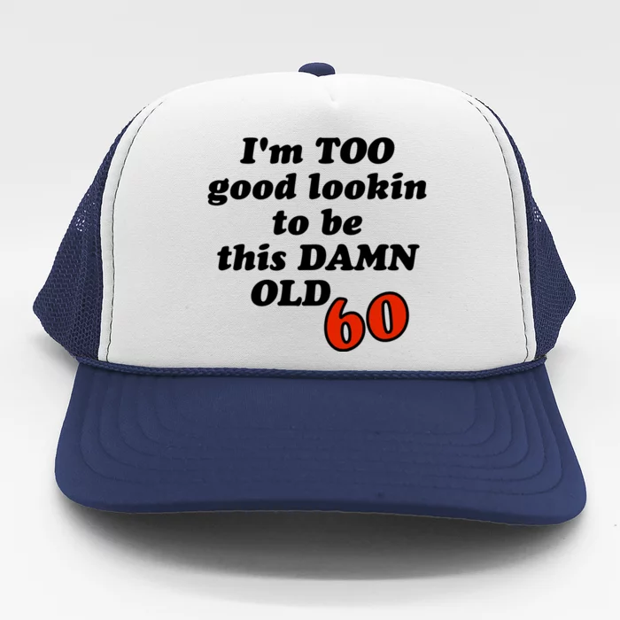 TOO Good Lookin To Be This Damn OLD 60 Trucker Hat