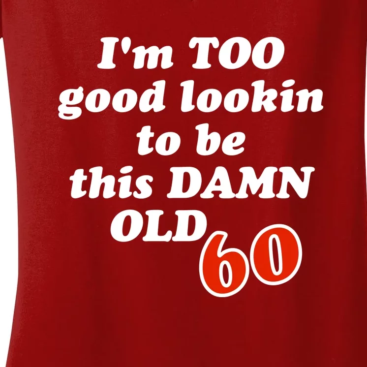 TOO Good Lookin To Be This Damn OLD 60 Women's V-Neck T-Shirt