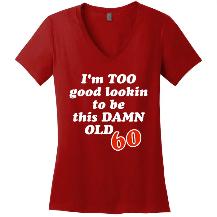 TOO Good Lookin To Be This Damn OLD 60 Women's V-Neck T-Shirt