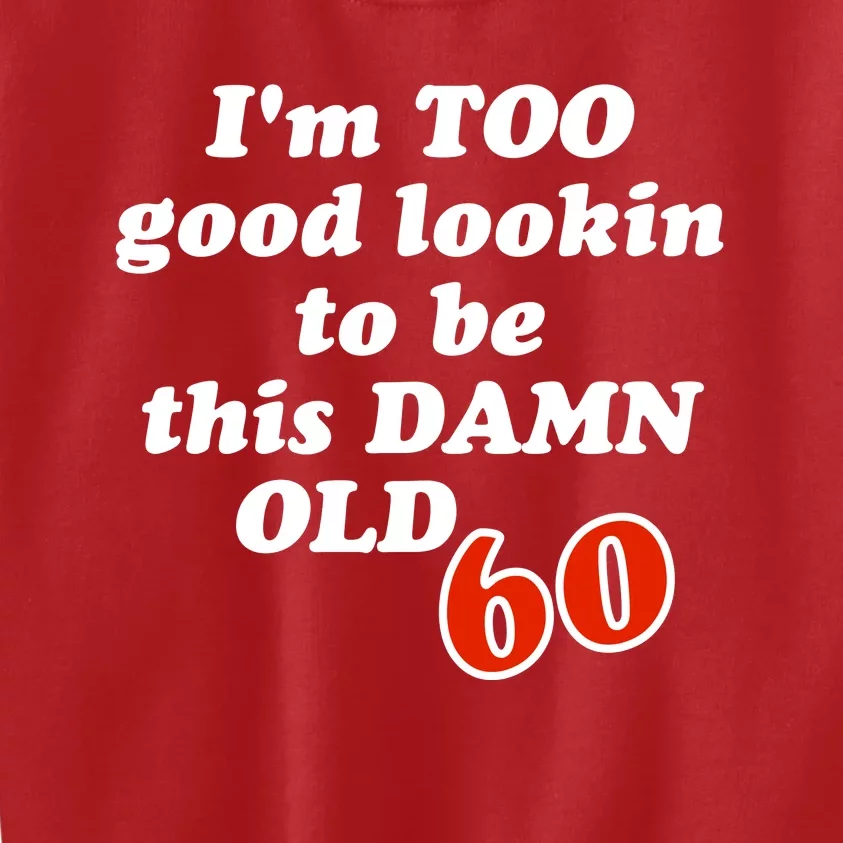 TOO Good Lookin To Be This Damn OLD 60 Kids Sweatshirt