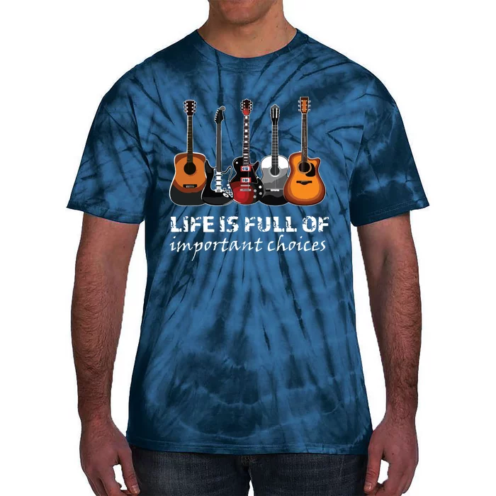 Top Guitar Life Is Full Of Important Choices Tie-Dye T-Shirt