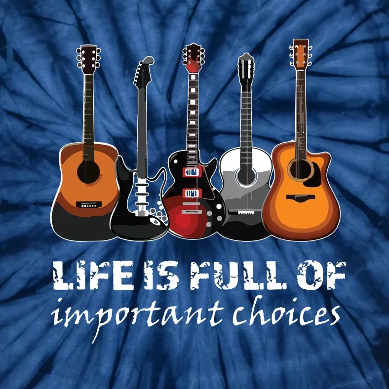 Top Guitar Life Is Full Of Important Choices Tie-Dye T-Shirt