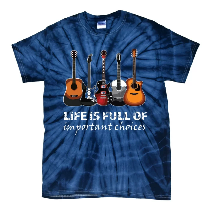 Top Guitar Life Is Full Of Important Choices Tie-Dye T-Shirt