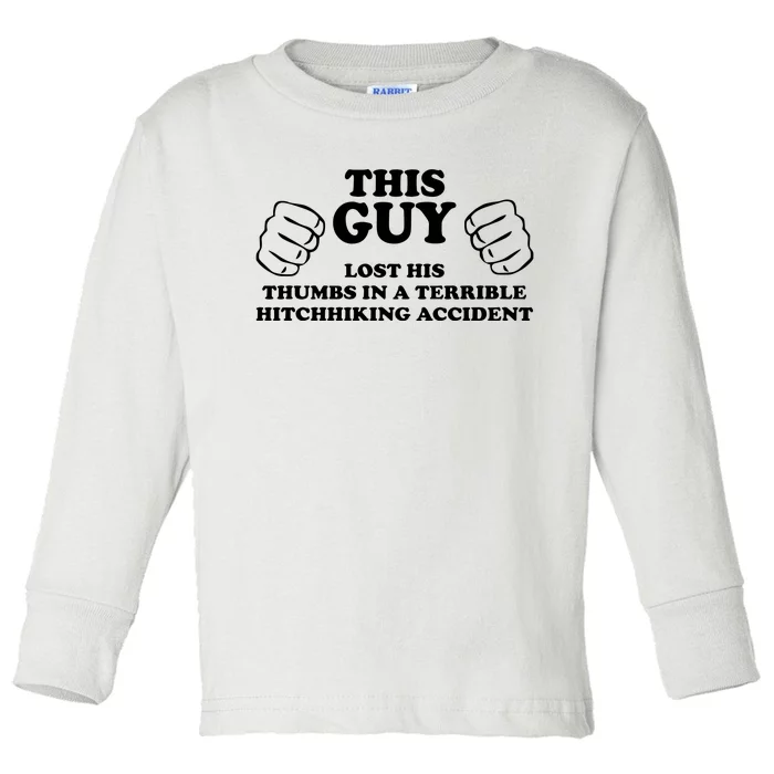 This Guy Lost His Thumbs In A Terrible Hitchhiking Accident Toddler Long Sleeve Shirt