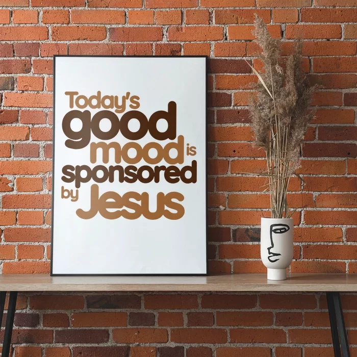 TodayS Good Mood Is Sponsored By Jesus Poster