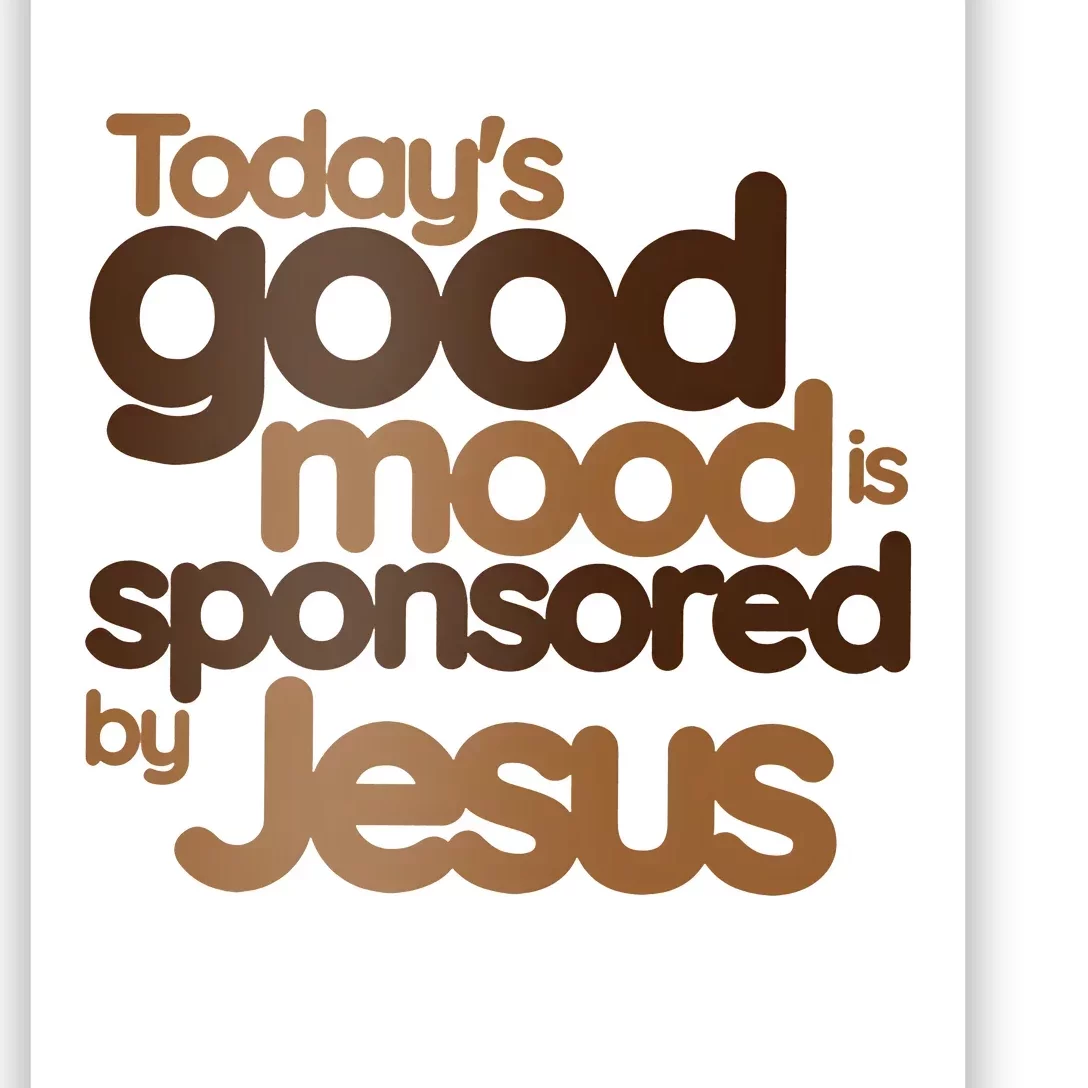 TodayS Good Mood Is Sponsored By Jesus Poster