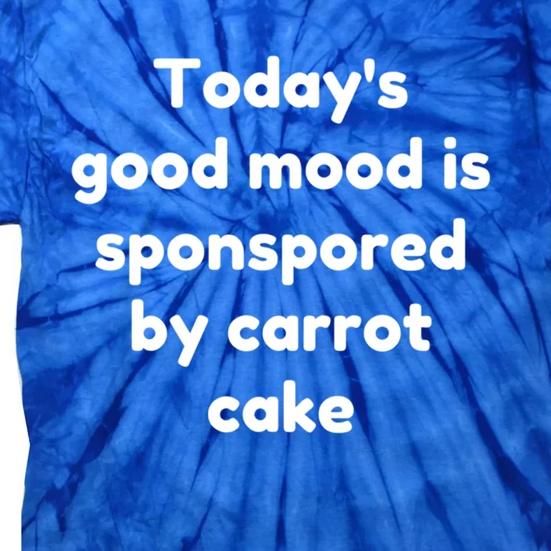 Today's Good Mood Is Sponsored By Carrot Cake Cute Gift Tie-Dye T-Shirt