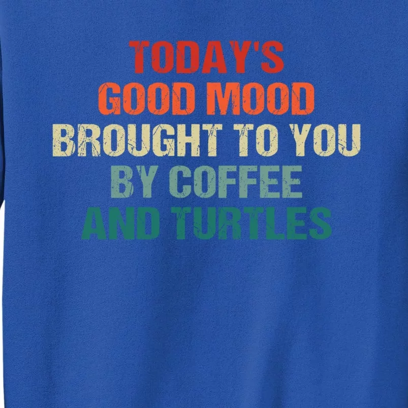 TodayS Good Mood Brought To You By Coffee And Turtles Cool Gift Sweatshirt