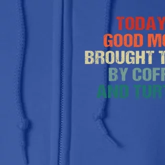 TodayS Good Mood Brought To You By Coffee And Turtles Cool Gift Full Zip Hoodie