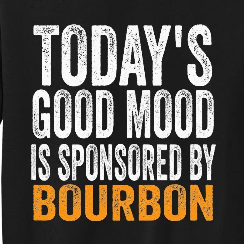 Todays Good Mood Is Sponsored By Bourbon Tall Sweatshirt