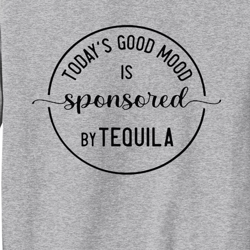 TodayS Good Mood Is Sponsored By Tequila Cinco De Mayo Tall Sweatshirt