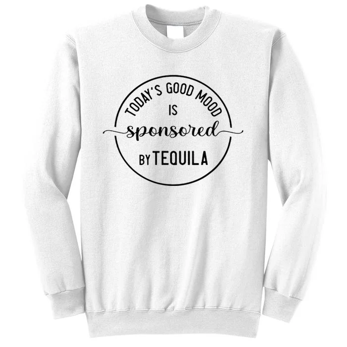 TodayS Good Mood Is Sponsored By Tequila Cinco De Mayo Sweatshirt