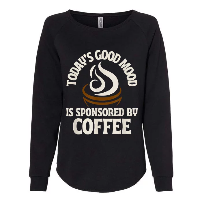 Today’s Good Mood Is Sponsored By Coffee Womens California Wash Sweatshirt