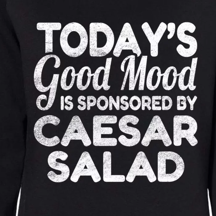 TodayS Good Mood Is Sponsored By Caesar Salad Gift Womens California Wash Sweatshirt