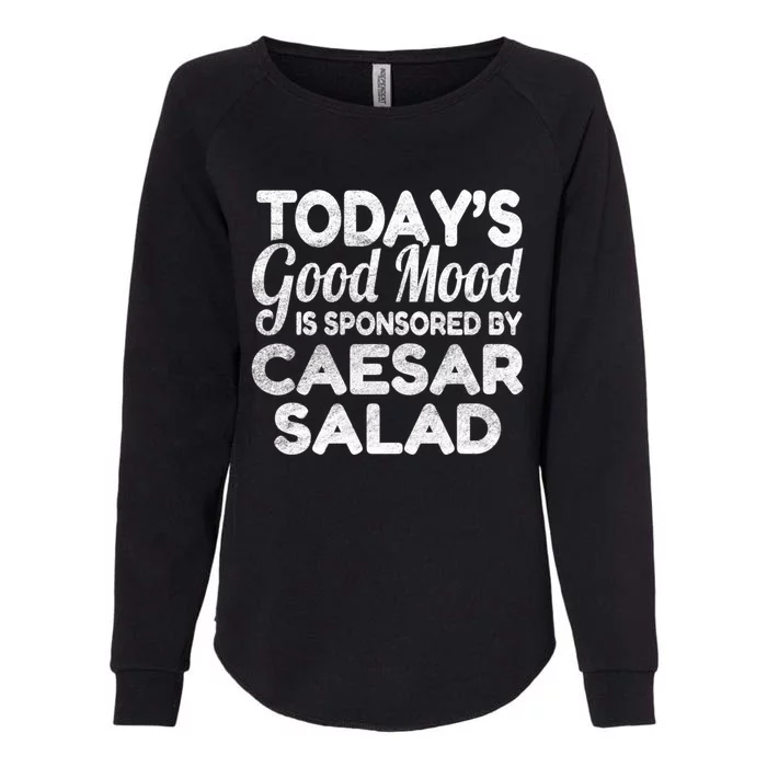 TodayS Good Mood Is Sponsored By Caesar Salad Gift Womens California Wash Sweatshirt