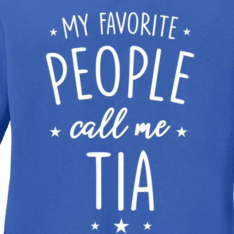 Tia Gift: My Favorite People Call Me Tia Cute Gift Ladies Long Sleeve Shirt