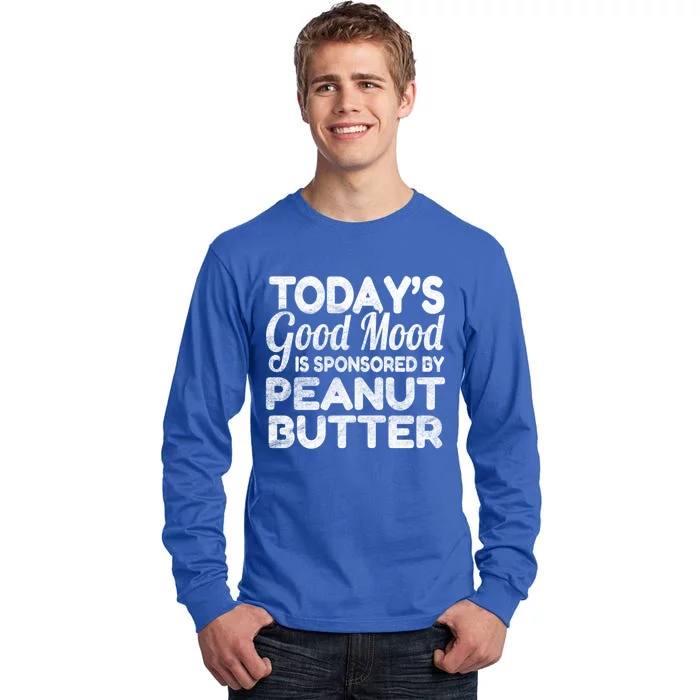 TodayS Good Mood Is Sponsored By Peanut Butter Gift Tall Long Sleeve T-Shirt