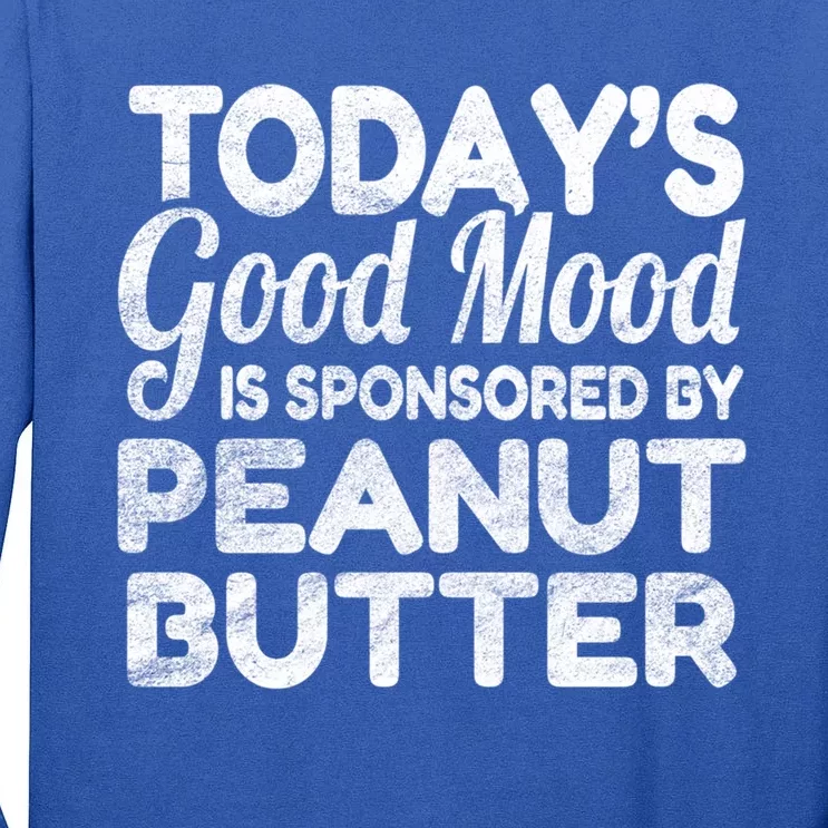 TodayS Good Mood Is Sponsored By Peanut Butter Gift Tall Long Sleeve T-Shirt