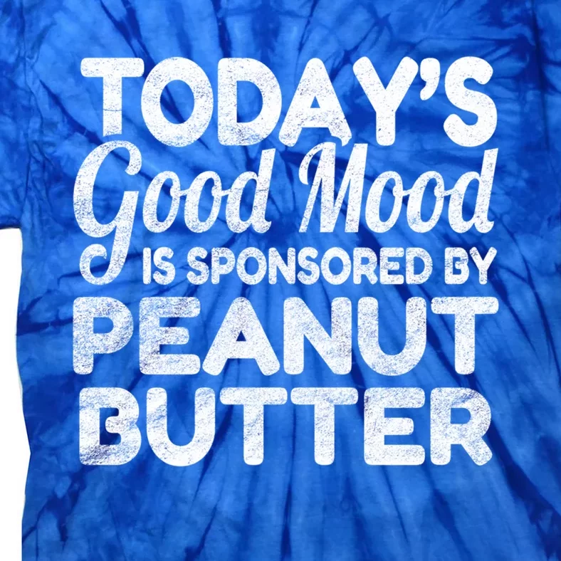 TodayS Good Mood Is Sponsored By Peanut Butter Gift Tie-Dye T-Shirt