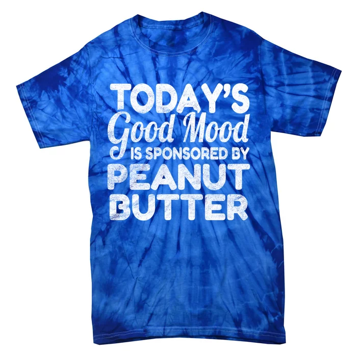 TodayS Good Mood Is Sponsored By Peanut Butter Gift Tie-Dye T-Shirt