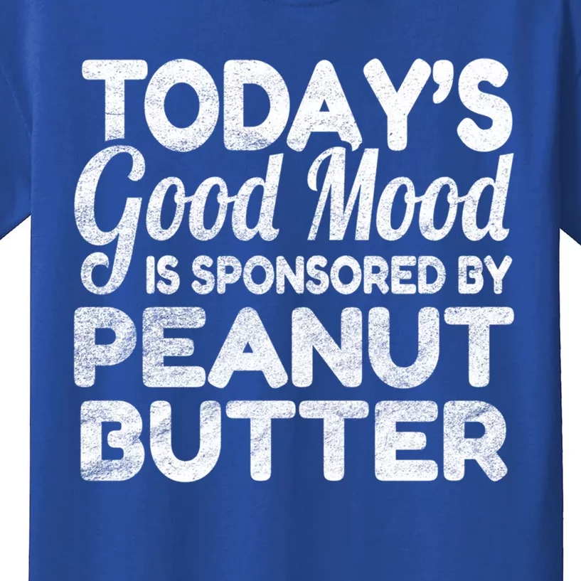 TodayS Good Mood Is Sponsored By Peanut Butter Gift Kids T-Shirt