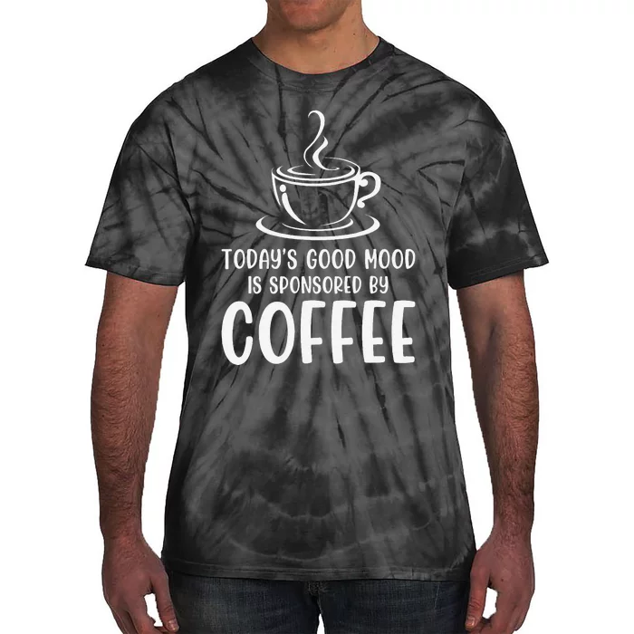 TodayS Good Mood Is Sponsored By Coffee Funny Coffee Lovers Tie-Dye T-Shirt