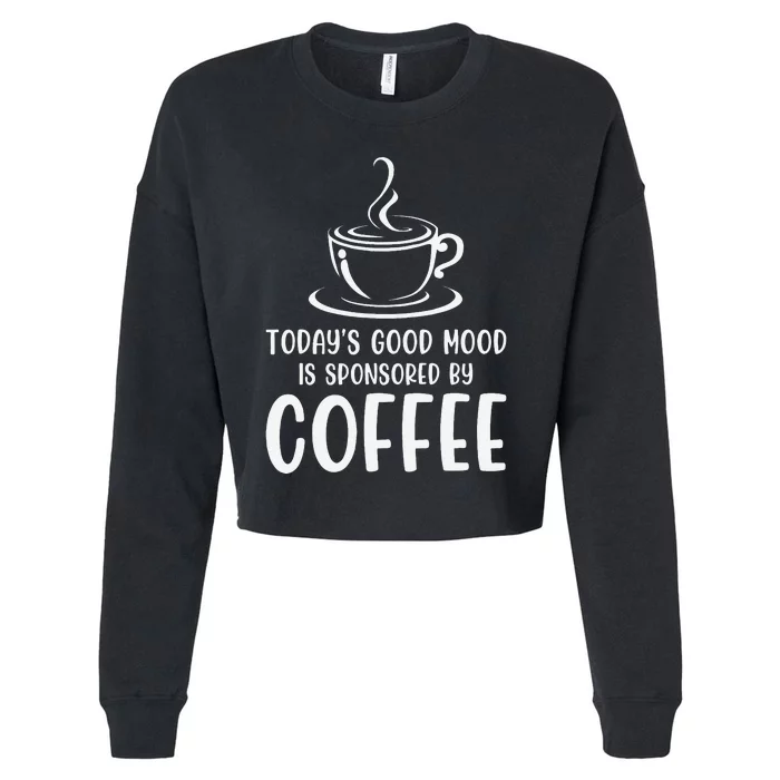 TodayS Good Mood Is Sponsored By Coffee Funny Coffee Lovers Cropped Pullover Crew