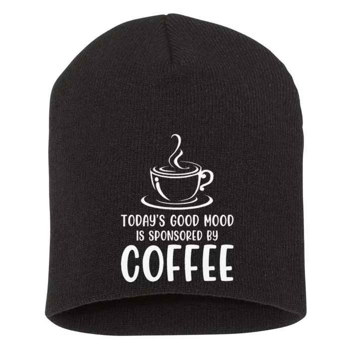 TodayS Good Mood Is Sponsored By Coffee Funny Coffee Lovers Short Acrylic Beanie