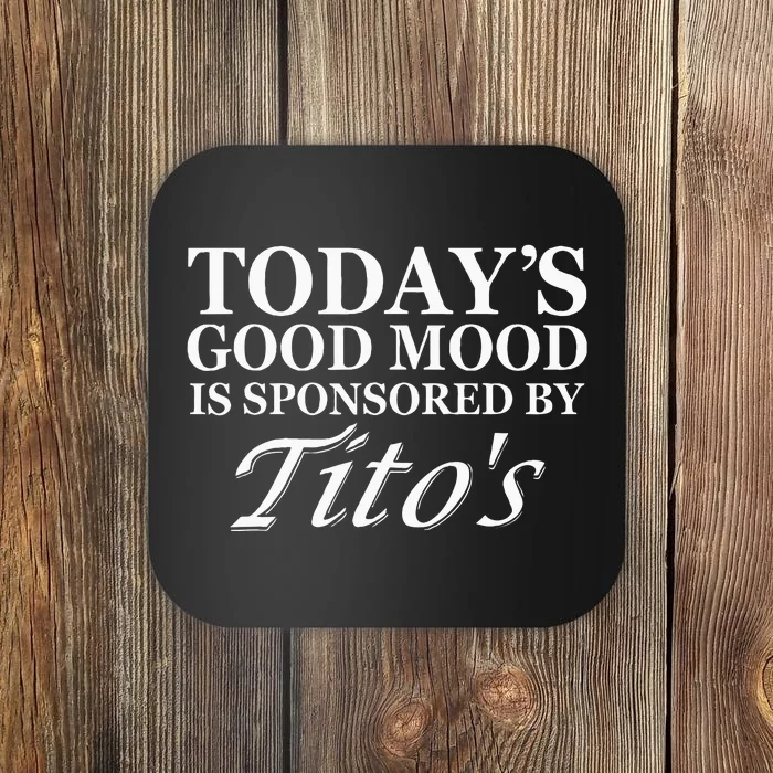 Todays Good Mood Is Sponsored By T.I.T.O.S Coaster