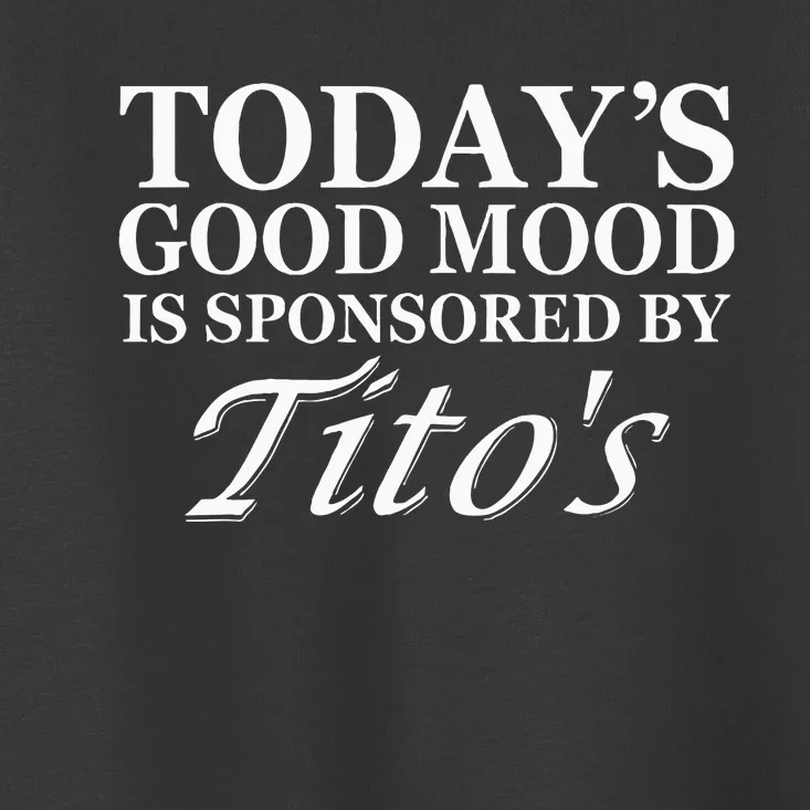 Todays Good Mood Is Sponsored By T.I.T.O.S Toddler T-Shirt