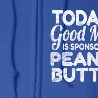 TodayS Good Mood Is Sponsored By Peanut Butter Cool Gift Full Zip Hoodie