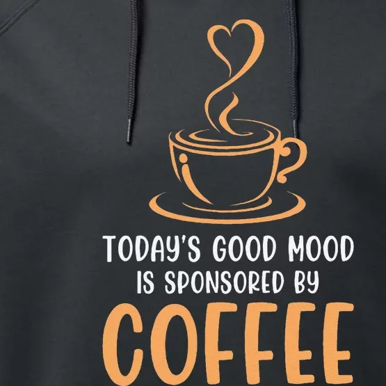 TodayS Good Mood Is Sponsored By Coffee Funny Coffee Lovers Performance Fleece Hoodie