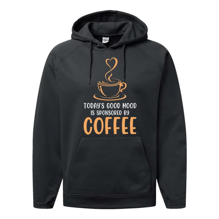 TodayS Good Mood Is Sponsored By Coffee Funny Coffee Lovers Performance Fleece Hoodie