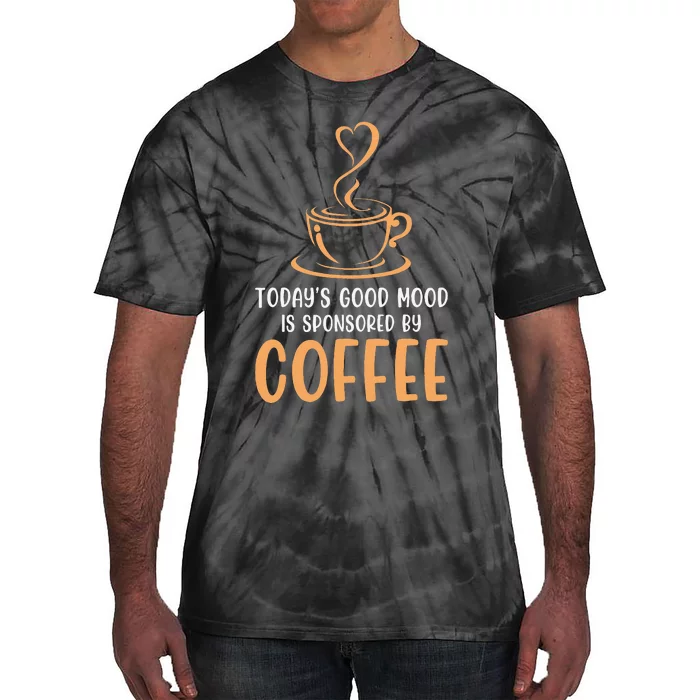 TodayS Good Mood Is Sponsored By Coffee Funny Coffee Lovers Tie-Dye T-Shirt