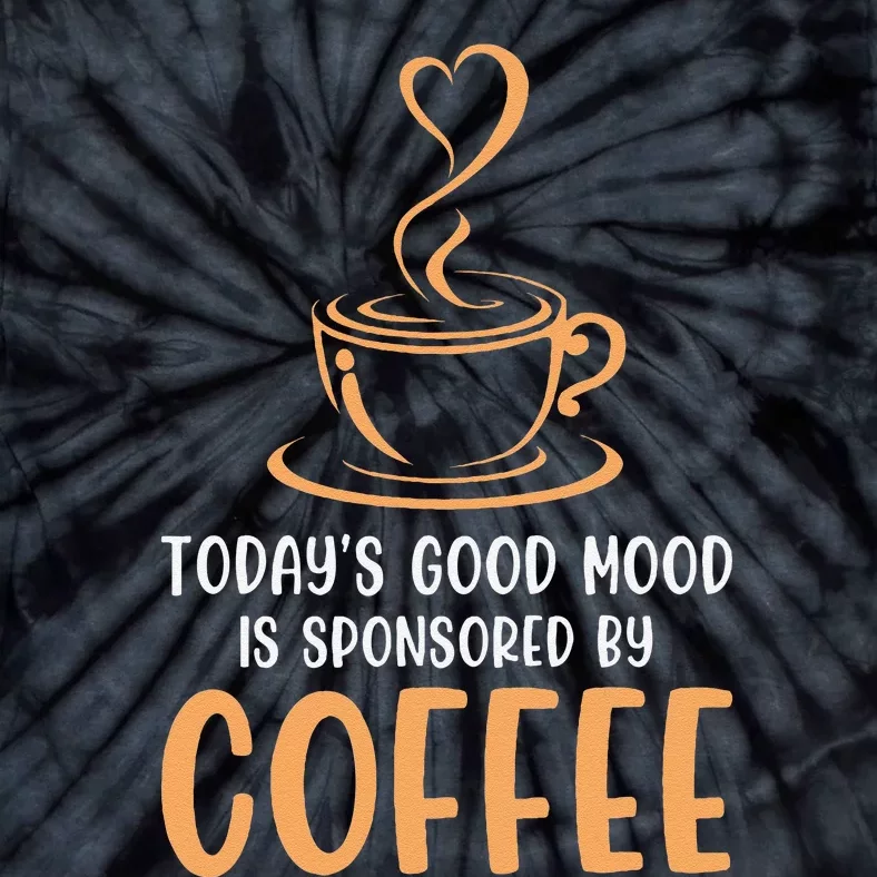 TodayS Good Mood Is Sponsored By Coffee Funny Coffee Lovers Tie-Dye T-Shirt