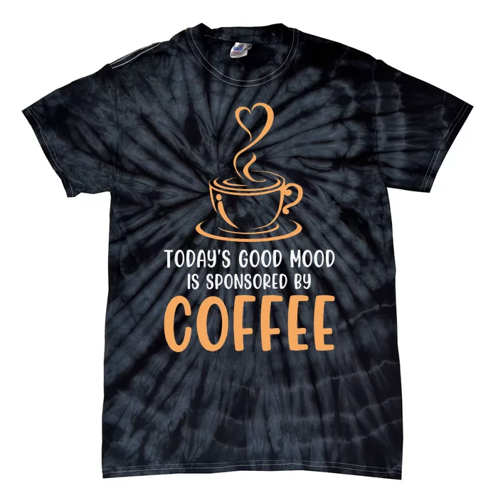 TodayS Good Mood Is Sponsored By Coffee Funny Coffee Lovers Tie-Dye T-Shirt