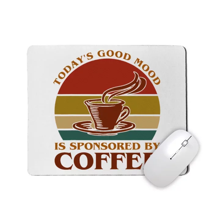 TodayS Good Mood Is Sponsored By Coffee Funny Coffee Lovers Mousepad