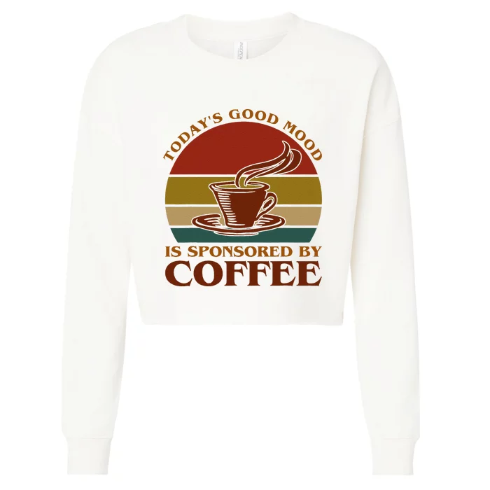 TodayS Good Mood Is Sponsored By Coffee Funny Coffee Lovers Cropped Pullover Crew