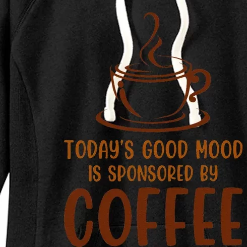 TodayS Good Mood Is Sponsored By Coffee Funny Coffee Lovers Women's Fleece Hoodie