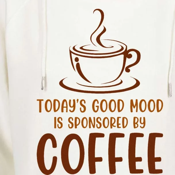 TodayS Good Mood Is Sponsored By Coffee Funny Coffee Lovers Womens Funnel Neck Pullover Hood