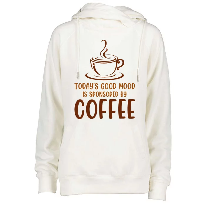 TodayS Good Mood Is Sponsored By Coffee Funny Coffee Lovers Womens Funnel Neck Pullover Hood