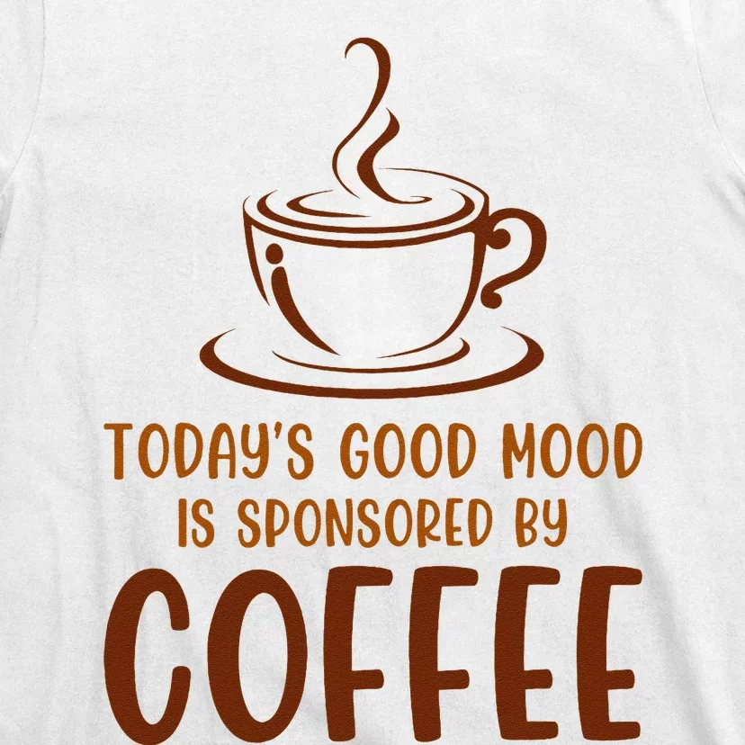 TodayS Good Mood Is Sponsored By Coffee Funny Coffee Lovers T-Shirt