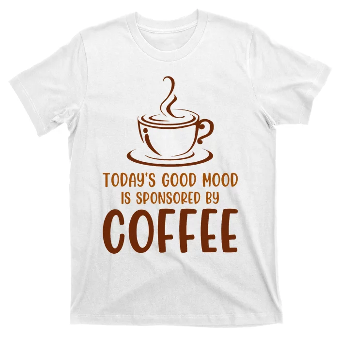 TodayS Good Mood Is Sponsored By Coffee Funny Coffee Lovers T-Shirt