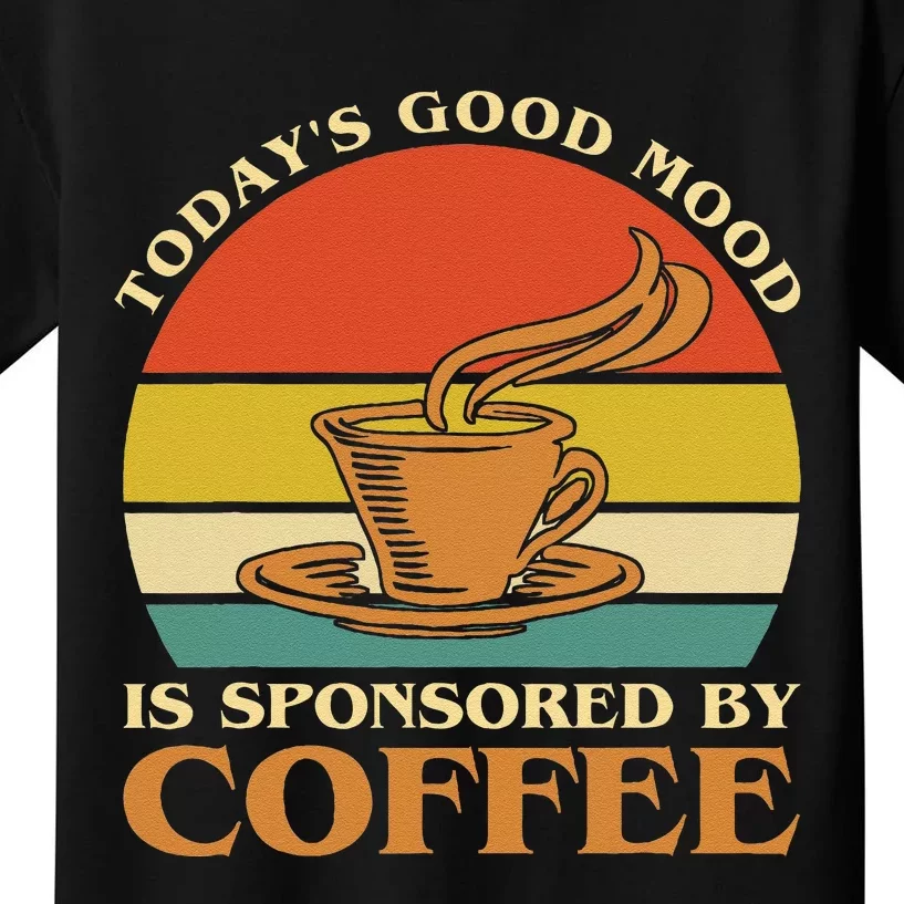 TodayS Good Mood Is Sponsored By Coffee Funny Coffee Lovers Kids T-Shirt