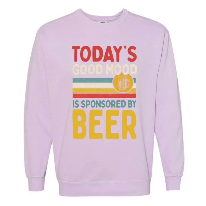 Todays Good Mood Is Sponsored By Beer Gift Garment-Dyed Sweatshirt