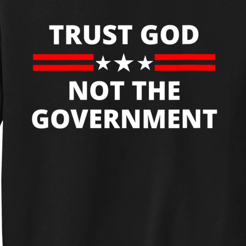 Trust God Not Government Anti Government Political Tall Sweatshirt