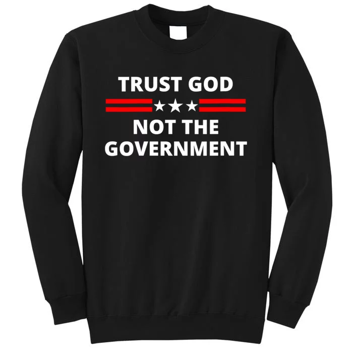 Trust God Not Government Anti Government Political Tall Sweatshirt