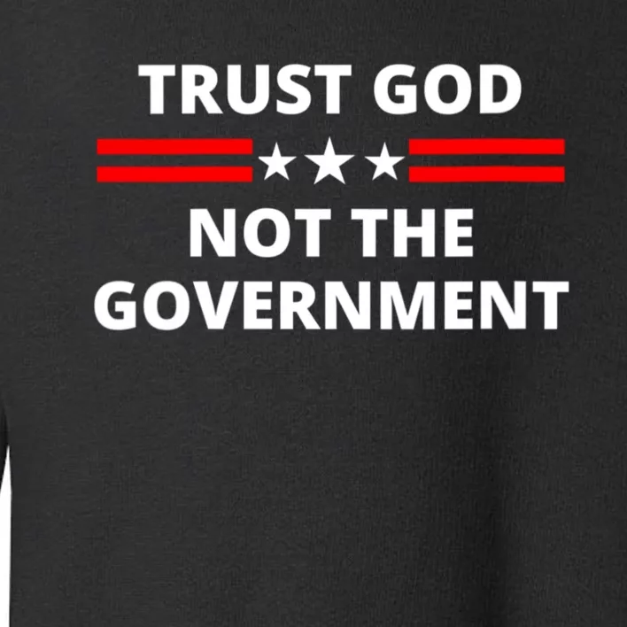 Trust God Not Government Anti Government Political Toddler Sweatshirt