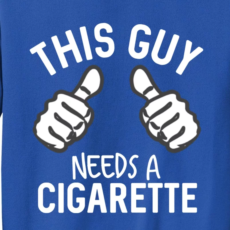 This Guy Needs A Cigarette Funny Smoking Cigarettes Gift Tall Sweatshirt